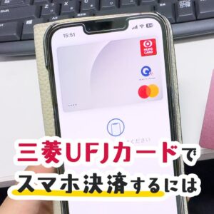 三菱UFJカードでスマホ決済を使う手順を解説。スマホ決済なら手ぶらで買い物できて便利