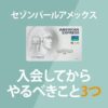 セゾンパールアメックスカードが届いた後にやるべき3つの設定を解説