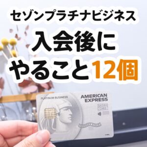 セゾンプラチナ(ビジネス)アメックスを作った後にすること12個まとめ。還元率アップ特典を忘れずに登録しよう