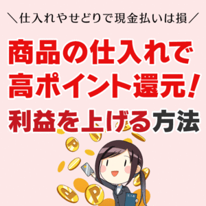 仕入れやせどりで現金払いは損！仕入れのポイント還元でもっと利益を上げる方法