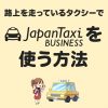 流しのタクシーでJapanTaxi Businessを使う方法の解説。明細も記録される！