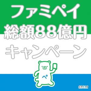 Fami Pay ファミペイの総額88億円あげまくっちゃうキャンペーンを解説！