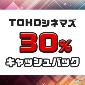 TOHOシネマズで最大30％キャッシュバックが受けられるキャンペーンは8月14日まで