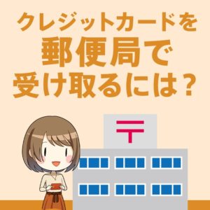 自宅以外でも受け取れる！クレジットカードを郵便局で受け取る方法