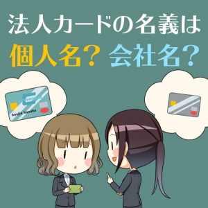 法人カードの名義は個人名と会社名どっちになる？