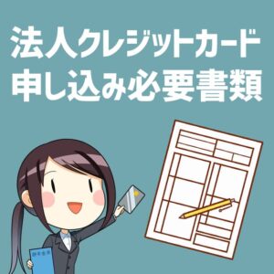 法人（ビジネス）クレジットカードの申込みに必要な書類