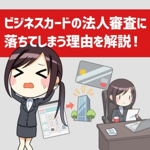 ビジネスカードの法人審査に落ちてしまう理由を解説