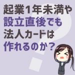 起業1年未満でも法人カードは作れる？