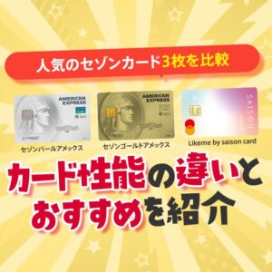 Likemeカードとセゾンパールアメックス、セゾンゴールドアメックスの性能を比較