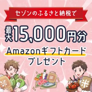 セゾンのふるさと納税で最大15,000円分のAmazonギフト券がもらえるキャンペーン開催