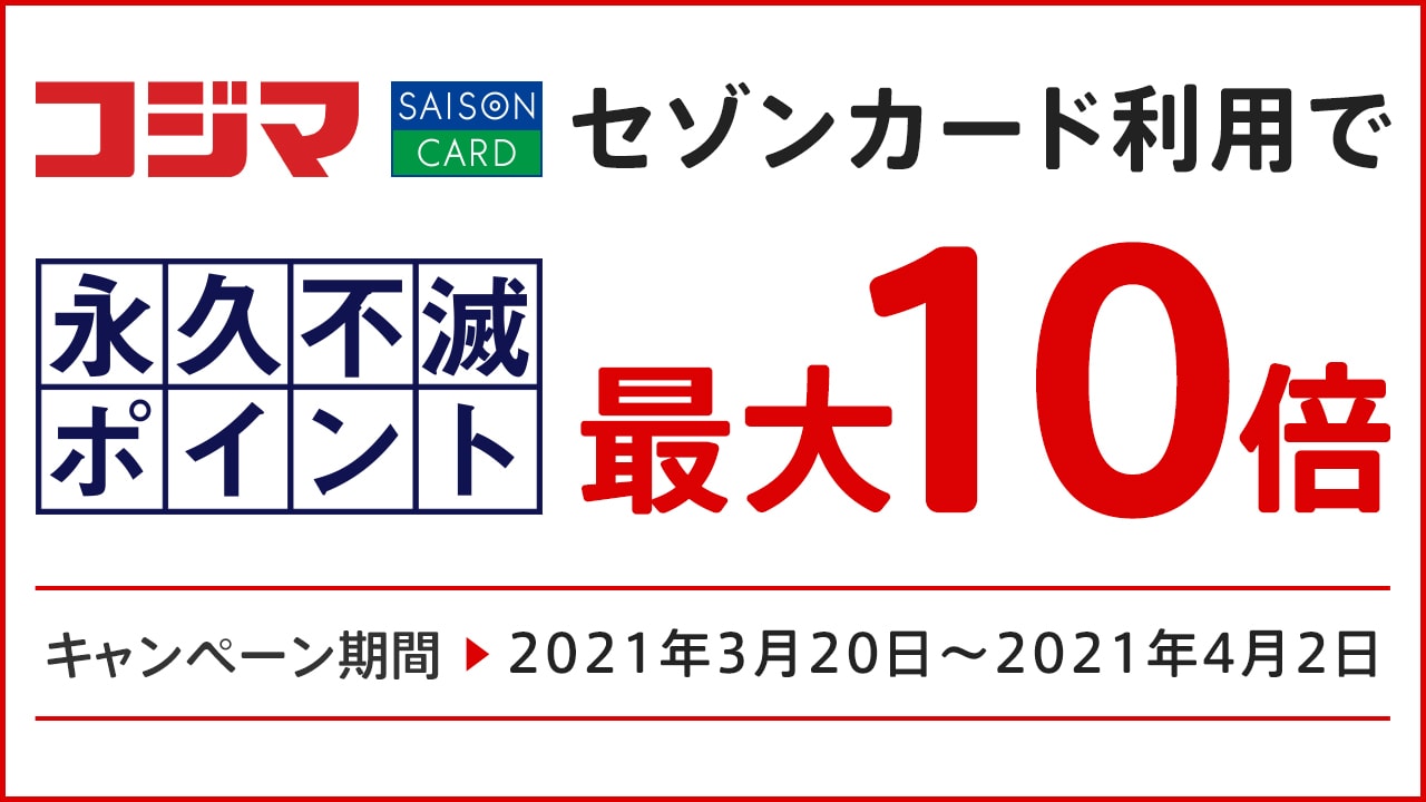 21年4月2日までコジマで永久不滅ポイント10倍キャンペーン 家電購入のチャンス