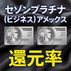 セゾンプラチナビジネスとセゾンプラチナアメックスの還元率を解説！セゾンマイルクラブ加入時のタイミングに注意