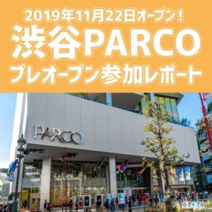 11月22日に渋谷PARCOがついにグランドオープン！早速プレオープンに行ってきた【写真78枚】